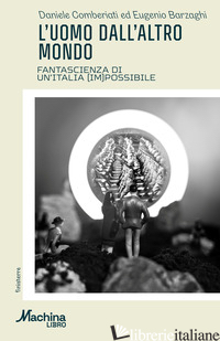 UOMO DALL'ALTRO MONDO. FANTASCIENZA DI UN'ITALIA (IM)POSSIBILE (L') - COMBERIATI DANIELE; BARZAGHI EUGENIO