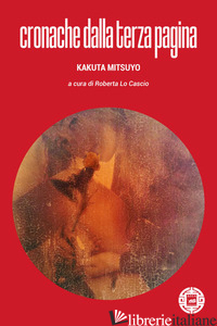 CRONACHE DALLA TERZA PAGINA - KAKUTA MITSUYO; LO CASCIO R. (CUR.)