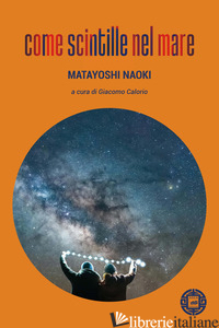 COME SCINTILLE NEL MARE - MATAYOSHI NAOKI; CALORIO G. (CUR.)