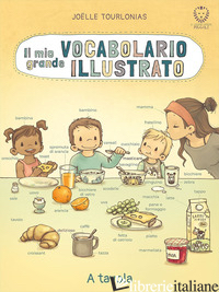 MIO GRANDE VOCABOLARIO ILLUSTRATO. A TAVOLA. EDIZ. ILLUSTRATA (IL) - TOURLONIAS JOELLE