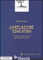 RELAZIONE EDUCATIVA. UN'INDAGINE STORICO-TEORETICA SULLA SCUOLA DELLA RIFORMA (L - VERNA ARTURO
