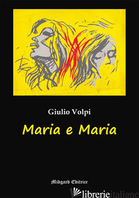 MARIA E MARIA. NUOVA EDIZ. - VOLPI GIULIO