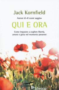 QUI E ORA. COME IMPARARE A COGLIERE LIBERTA', AMORE E GIOIA NEL MOMENTO PRESENTE - KORNFIELD JACK