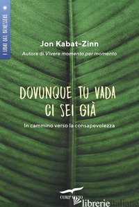 DOVUNQUE TU VADA CI SEI GIA'. IN CAMMINO VERSO LA CONSAPEVOLEZZA - KABAT-ZINN JON