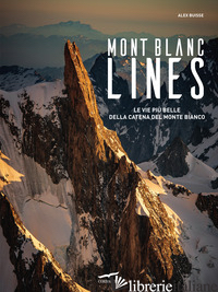 MONT BLANC LINES. LE VIE PIU' BELLE DELLA CATENA DEL MONTE BIANCO - BUISSE ALEX
