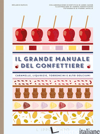 GRANDE MANUALE DEL CONFETTIERE. CARAMELLE, LIQUIRIZIE, TORRONCINI E ALTRI DOLCIU - DUPUIS MELANIE