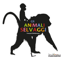 ANIMALI SELVAGGI. EDIZ. ILLUSTRATA (GLI) - DELEBECQUE FRANCOIS