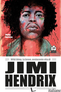 WILD THING. LA BREVE, AVVINCENTE VITA DI JIMI HENDRIX - NORMAN PHILIP