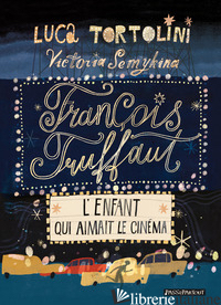 FRANCOIS TRUFFAUT. L'ENFANT QUI AIMAIT LE CINEMA - TORTOLINI LUCA