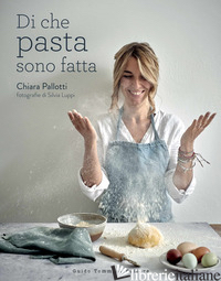 DI CHE PASTA SONO FATTA. EDIZ. ILLUSTRATA - PALLOTTI CHIARA