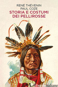 STORIA E COSTUMI DEI PELLIROSSE - THEVENIN RENE'; COZE PAUL
