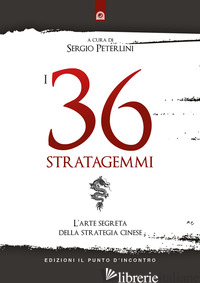 36 STRATAGEMMI. L'ARTE SEGRETA DELLA STRATEGIA CINESE (I) - PETERLINI S. (CUR.)