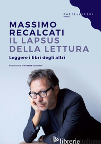LAPSUS DELLA LETTURA. LEGGERE I LIBRI DEGLI ALTRI (IL) - RECALCATI MASSIMO