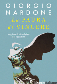 PAURA DI VINCERE. AGGIRARE IL PIU' SUBDOLO DEI NOSTRI LIMITI (LA) - NARDONE GIORGIO