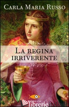 REGINA IRRIVERENTE (LA) - RUSSO CARLA MARIA