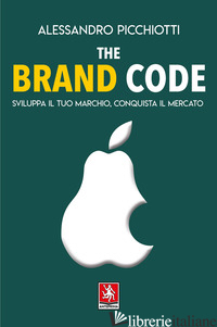 BRAND CODE. SVILUPPA IL TUO MARCHIO, CONQUISTA IL TUO MERCATO (THE) - PICCHIOTTI ALESSANDRO