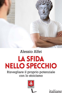 SFIDA NELLO SPECCHIO. RISVEGLIARE IL PROPRIO POTENZIALE CON LO STOICISMO (LA) - ALFEI ALESSIO