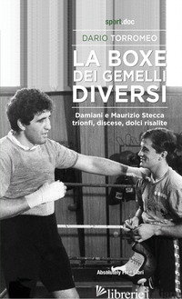 BOXE DEI GEMELLI DIVERSI. DAMIANI E MAURIZIO STECCA: TRIONFI, DISCESE, DOLCI RIS - TORROMEO DARIO