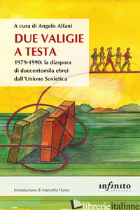 DUE VALIGIE A TESTA. 1979-1990: LA DIASPORA DI DUECENTOMILA EBREI DALL'UNIONE SO - ALFANI A. (CUR.)