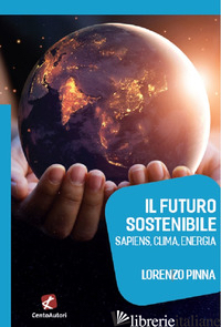 FUTURO SOSTENIBILE. SAPIENS, CLIMA, ENERGIA (IL) - PINNA LORENZO