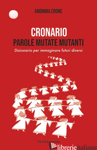 CRONARIO. PAROLE MUTATE MUTANTI. DIZIONARIO PER IMMAGINARE FUTURI DIVERSI - ANONIMA CRONE