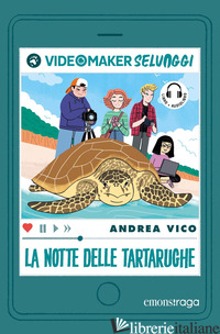 NOTTE DELLE TARTARUGHE. I VIDEOMAKER SELVAGGI. EDIZ. ILLUSTRATA. CON AUDIOLIBRO  - VICO ANDREA