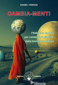 CAMBIA-MENTI. L'ITALIA CHE CAMBIA PER CAMBIARE IL PIANETA: DALLA TEORIA ALLA PRA - TAROZZI DANIEL