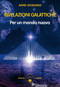 RIVELAZIONI GALATTICHE. VOL. 1: PER UN MONDO NUOVO - GIVAUDAN ANNE
