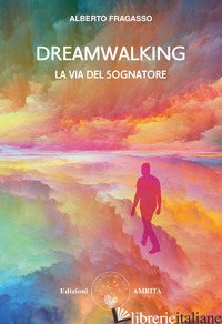 DREAMWALKING LA VIA DEL SOGNATORE - FRAGASSO ALBERTO