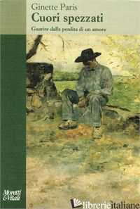 CUORI SPEZZATI. GUARIRE DALLA PERDITA DI UN AMORE - PARIS GINETTE