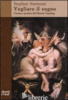 VEGLIARE IL SOGNO. TEORIA E PRATICA DEL DREAM TENDING - AIZENSTAT STEPHEN; BERNARDINI R. (CUR.); QUAGLINO G. P. (CUR.)