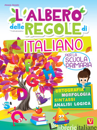 ALBERO DELLE REGOLE DI ITALIANO. PER LA SCUOLA PRIMARIA. ORTOGRAFIA, MORFOLOGIA, - DESIATO ALESSIA