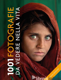 1001 FOTOGRAFIE DA VEDERE NELLA VITA. EDIZ. A COLORI - LOWE P. (CUR.); MATTIOLI C. V. (CUR.)