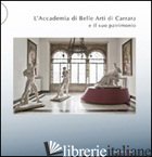 ACCADEMIA DI BELLE ARTI DI CARRARA E IL SUO PATRIMONIO (L') - MELONI L. (CUR.)