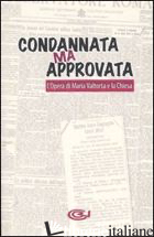 CONDANNATA MA APPROVATA. L'OPERA DI MARIA VALTORTA E LA CHIESA - PISANI E. (CUR.)