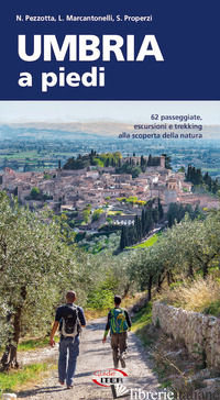 UMBRIA A PIEDI. 62 PASSEGGIATE, ESCURSIONI E TREKKING ALLA SCOPERTA DELLA NATURA - PEZZOTTA NICOLA; MARCANTONELLI LUCA; PROPERZI STEFANO