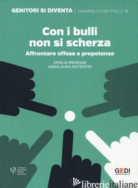 CON I BULLI NON SI SCHERZA. AFFRONTARE OFFESE E PREPOTENZE - MENESINI ERSILIA; NOCENTINI ANNALAURA