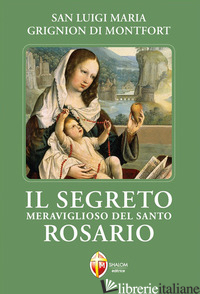 SEGRETO MERAVIGLIOSO DEL SANTO ROSARIO (IL) - GRIGNION DE MONTFORT LOUIS-MARIE