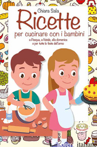 RICETTE PER CUCINARE CON I BAMBINI. A PASQUA, A NATALE, ALLA DOMENICA E PER TUTT - SALA CHIARA
