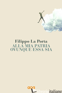 ALLA MIA PATRIA OVUNQUE ESSA SIA - LA PORTA FILIPPO