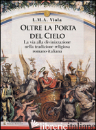 OLTRE LA PORTA DEL CIELO. LA VIA ALLA DIVINIZZAZIONE NELLA TRADIZIONE RELIGIOSA  - VIOLA L. M. A.
