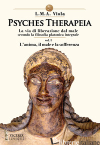 PSYCHES THERAPEIA. LA VIA DI LIBERAZIONE DAL MALE SECONDO LA FILOSOFIA PLATONICA - VIOLA L. M. A.