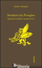 STRADARIO (IN) PERUGINO. QUANDO IL DIALETTO NOMINA LE VIE - FERRACCI CLAUDIO; ALLEGRINI SANDRO