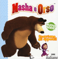 SCOPRIAMO GLI OPPOSTI! MASHA E ORSO. EDIZ. A COLORI - AA.VV.