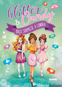 DOLCI SORPRESE A LONDRA. GLITTER & CANDY - LUPO ANTONIETTA