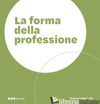 FORMA DELLA PROFESSIONE. PROGETTARE GLI AMBIENTI DEI CENTRI DI FORMAZIONE PROFES - THE PLAN (CUR.)