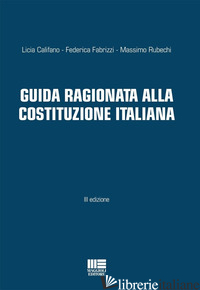 GUIDA RAGIONATA ALLA COSTITUZIONE ITALIANA - CALIFANO LICIA; FABRIZZI FEDERICA; RUBECHI MASSIMO