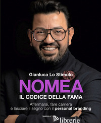 NOMEA. IL CODICE DELLA FAMA. AFFERMARSI, FARE CARRIERA E LASCIARE IL SEGNO CON I - LO STIMOLO GIANLUCA