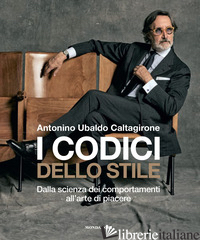 CODICI DELLO STILE. DALLA SCIENZA DEI COMPORTAMENTI ALL'ARTE DI PIACERE (I) - CALTAGIRONE ANTONINO UBALDO