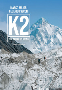 K2. DUE AMICI E UN SOGNO. EDIZ. ILLUSTRATA - MAJORI MARCO; SECCHI FEDERICO